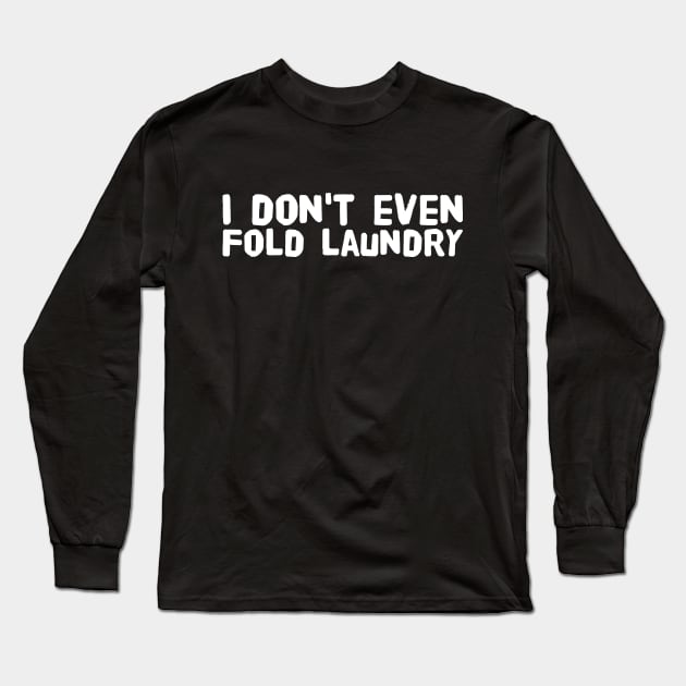 I don't even fold laundry Long Sleeve T-Shirt by captainmood